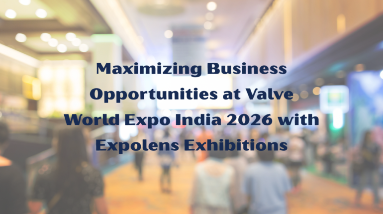 Maximizing Business Opportunities at Valve World Expo India 2026 with Expolens Exhibitions